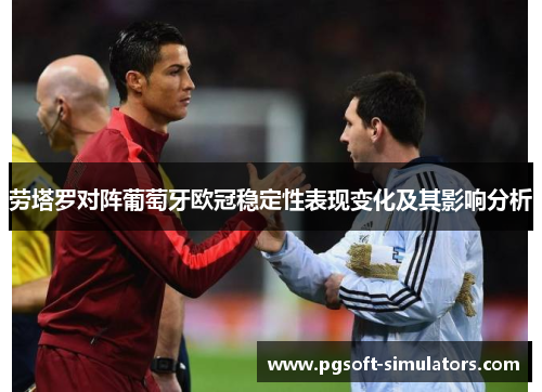劳塔罗对阵葡萄牙欧冠稳定性表现变化及其影响分析