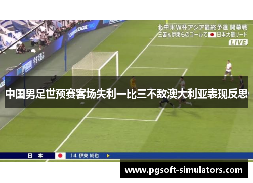 中国男足世预赛客场失利一比三不敌澳大利亚表现反思 中国男足世预赛客场失利一比三不敌澳大利亚表现反思